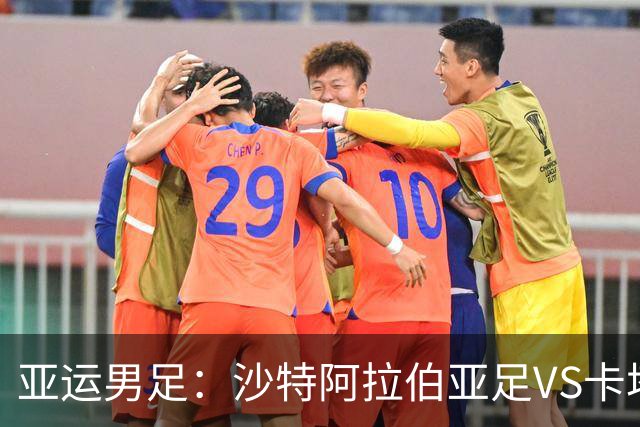 亚运男足：沙特阿拉伯亚足VS卡塔尔亚足 比赛前瞻